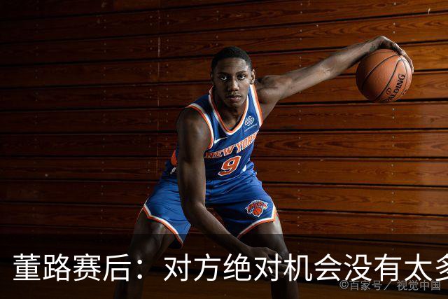 董路赛后：对方绝对机会没有太多，一个我们后卫滑倒，一个是远射